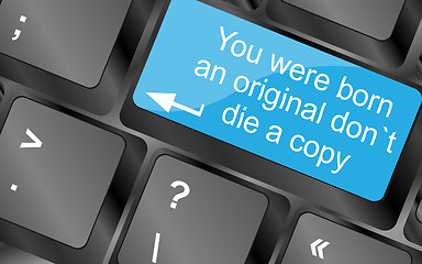 Image showing You were born an original dont die a copy. Computer keyboard keys with quote button. Inspirational motivational quote. Simple trendy design