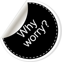 Image showing Why worry. Inspirational motivational quote. Simple trendy design. Black and white stickers.