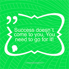 Image showing Inspirational motivational quote. Success doesnt come to you, you need to go for it. Simple trendy design.  Positive quote. 