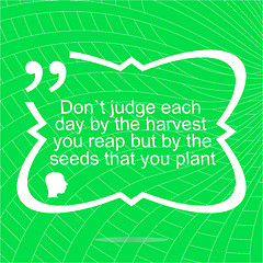 Image showing Inspirational motivational quote. Dont judge each day by the harvest you reap but by the seeds that you plant. Simple trendy design. Positive quote. 