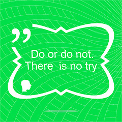 Image showing Do or do not. There is no try. Inspirational motivational quote. Simple trendy design. Positive quote