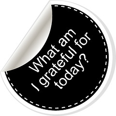 Image showing What am i grateful for today. Inspirational motivational quote. Simple trendy design. Black and white stickers.