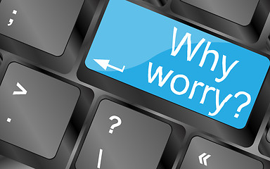 Image showing Why worry. Computer keyboard keys with quote button. Inspirational motivational quote. Simple trendy design