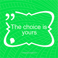 Image showing The choice is yours. Inspirational motivational quote. Simple trendy design. Positive quote