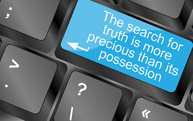 Image showing The search for truth is more precious than its possesion. Computer keyboard keys with quote button. Inspirational motivational quote. Simple trendy design