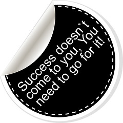 Image showing Success doesnt come to you, you need to go for it. Inspirational motivational quote. Simple trendy design. Black and white stickers. 