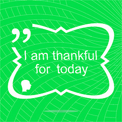 Image showing I am thankful for today. Inspirational motivational quote. Simple trendy design. Positive quote