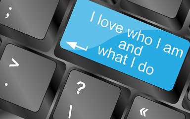 Image showing I love who I am and what I do. Computer keyboard keys with quote button. Inspirational motivational quote. Simple trendy design