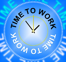 Image showing Time To Work Represents Hiring Hire And Worked