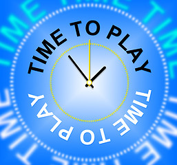 Image showing Time To Play Means Games Fun And Playtime