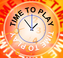 Image showing Time To Play Represents Playing Recreation And Joyful