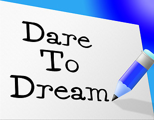 Image showing Dare To Dream Means Hope Imagination And Wish