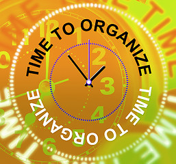 Image showing Time To Organize Indicates Organizing Organization And Structure