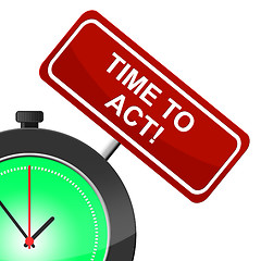 Image showing Time To Act Represents Do It And Active