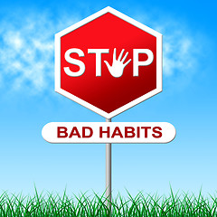 Image showing Stop Bad Habits Represents Danger Warning And Prohibit