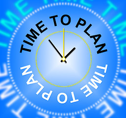 Image showing Time To Plan Shows Objectives Goals And Aspire