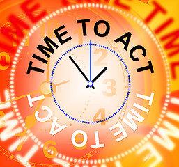 Image showing Time To Act Shows Do It And Acting