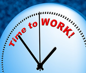 Image showing Time To Work Represents At The Moment And Now