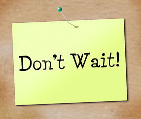 Image showing Don\'t Wait Means At This Time And Compelling