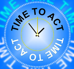 Image showing Time To Act Shows Do It And Acting