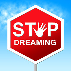 Image showing Stop Dreaming Means Warning Sign And Aspiration