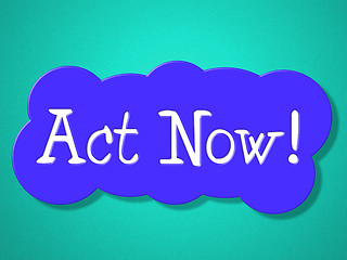 Image showing Act Now Indicates At The Moment And Acting