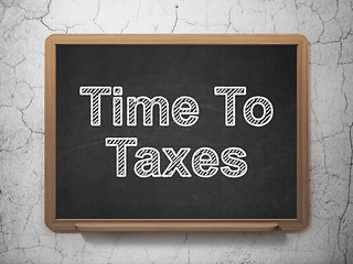 Image showing Finance concept: Time To Taxes on chalkboard background