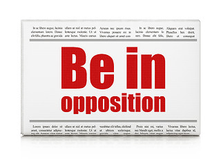 Image showing Politics concept: newspaper headline Be in Opposition