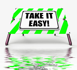 Image showing Take It Easy Sign Displays to Relax Rest Unwind and Loosen Up