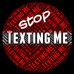 Image showing Stop Texting Me Indicates Short Message Service And Mms