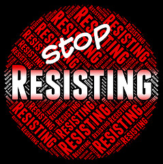 Image showing Stop Resisting Represents Danger Stopping And Restriction