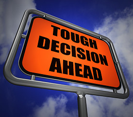 Image showing Tough Decision Ahead Signpost Means Uncertainty and Difficult Ch