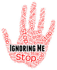 Image showing Stop Ignoring Me Means Warning Sign And Attention