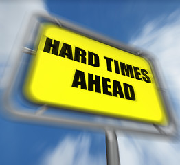 Image showing Hard Times Ahead Sign Displays Tough Hardship and Difficulties W
