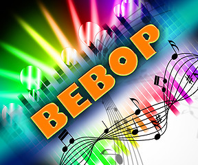 Image showing Bebop Music Represents Sound Track And Be-Bop