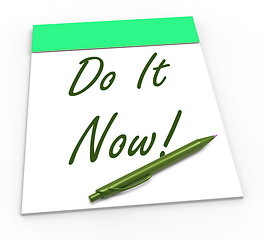 Image showing Do It Now Notepad Shows Take Action Straight Away