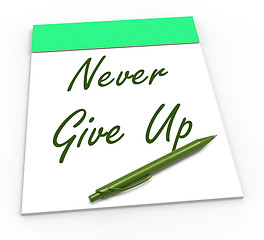 Image showing Never Give Up Notepad Means Perseverance And No Quitting