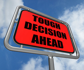 Image showing Tough Decision Ahead Sign Means Uncertainty and Difficult Choice