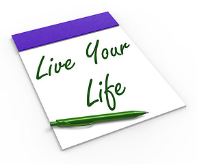 Image showing Live Your Life Notebook Shows Enjoyment Or Motivation