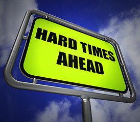 Image showing Hard Times Ahead Signpost Means Tough Hardship and Difficulties 