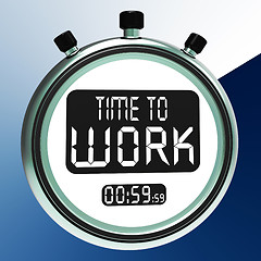 Image showing Time To Work Message Means Starting Job Or Employment