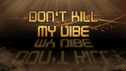 Image showing Gold quote - Don\'t kill my vibe