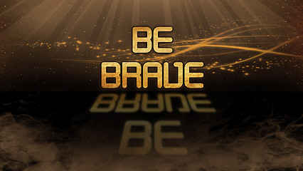 Image showing Gold quote - Be brave