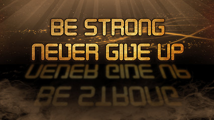 Image showing Gold quote - Be strong, never give up