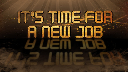 Image showing Gold quote - It\'s time for a new job