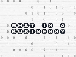 Image showing Finance concept: What is a Business? on wall background