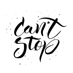 Image showing Can\'t stop. Hand drawn calligraphic inspiration quote.