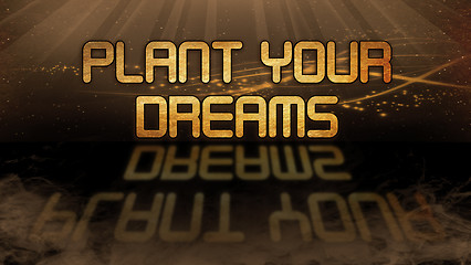 Image showing Gold quote - Plant your dreams