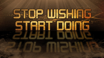 Image showing Gold quote - Stop wishing, start doing