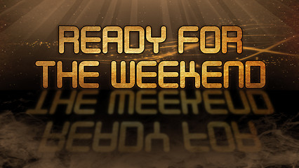 Image showing Gold quote - Ready for the weekend